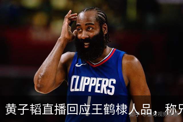 黄子韬直播回应王鹤棣人品，称兄弟情深不需多言